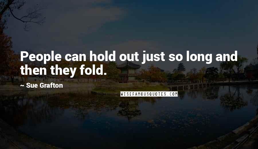 Sue Grafton quotes: People can hold out just so long and then they fold.