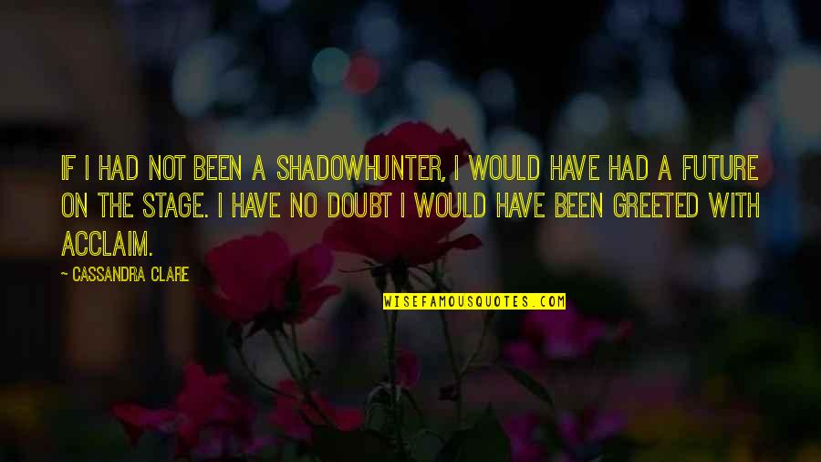 Sue Heck Cross Country Quotes By Cassandra Clare: If I had not been a Shadowhunter, I