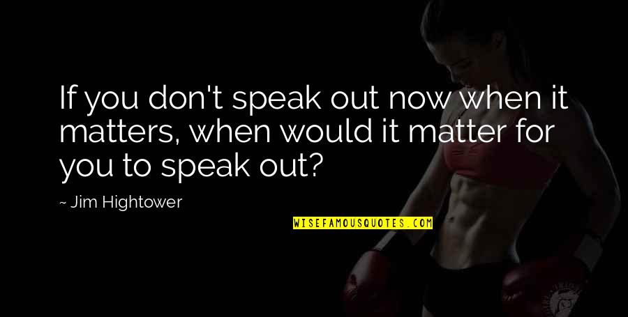Sue Heck Cross Country Quotes By Jim Hightower: If you don't speak out now when it Sue Heck Cross Country Quotes By Jim Hightower: If you don't speak out now when it
