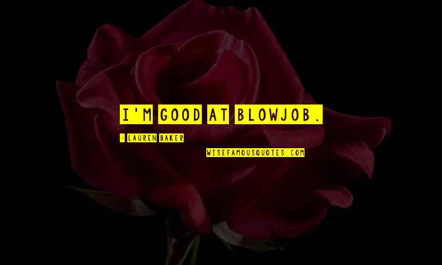 Sue Heck Cross Country Quotes By Lauren Baker: I'm good at blowjob. Sue Heck Cross Country Quotes By Lauren Baker: I'm good at blowjob.