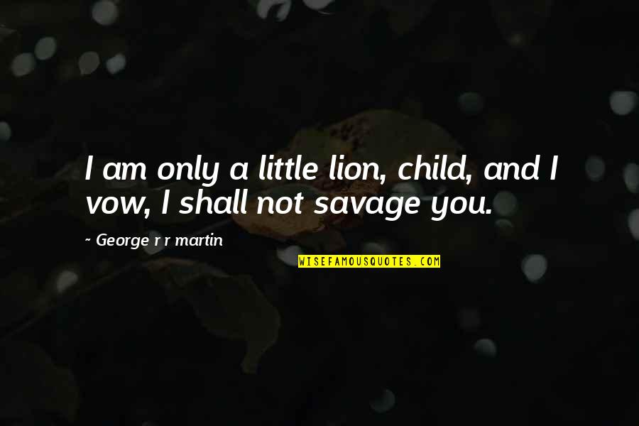 Sue Heck Quotes By George R R Martin: I am only a little lion, child, and