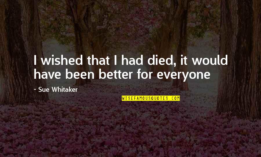 Sue Quotes By Sue Whitaker: I wished that I had died, it would