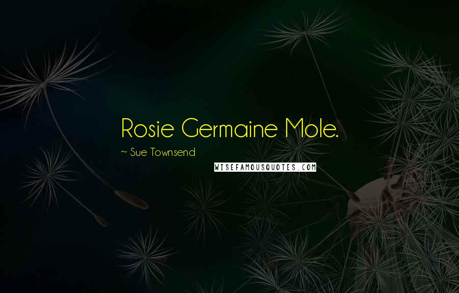 Sue Townsend quotes: Rosie Germaine Mole.