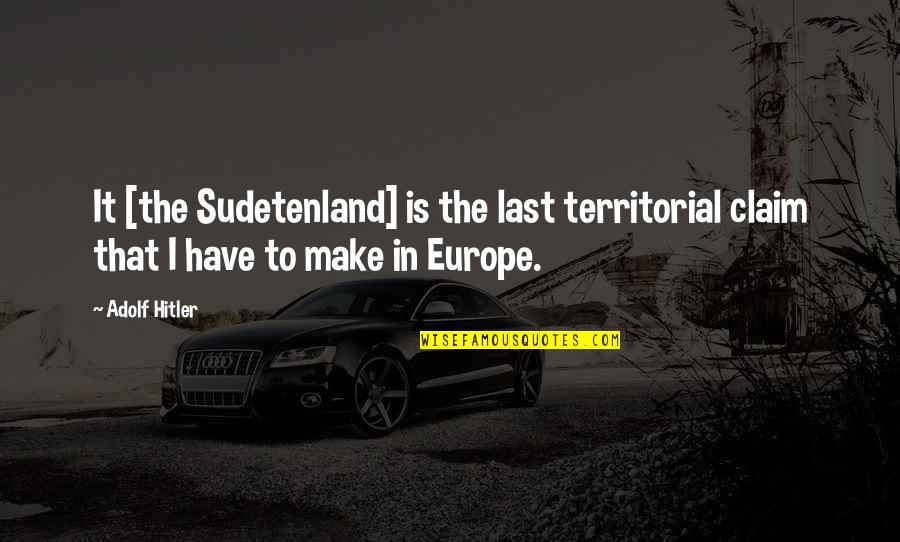 Sue Wilson Veep Quotes By Adolf Hitler: It [the Sudetenland] is the last territorial claim