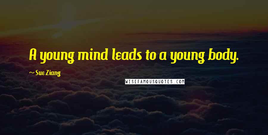 Sue Ziang quotes: A young mind leads to a young body.