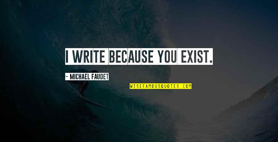 Suecos Definicion Quotes By Michael Faudet: I write because you exist.
