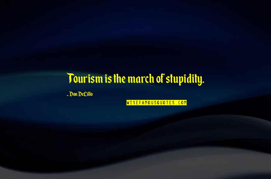 Suecos En Quotes By Don DeLillo: Tourism is the march of stupidity. Suecos En Quotes By Don DeLillo: Tourism is the march of stupidity.