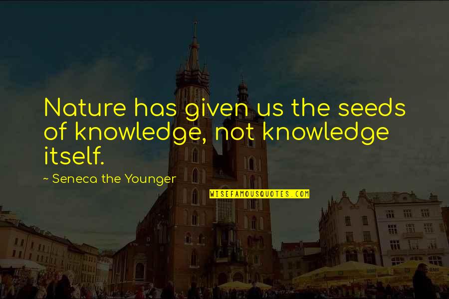 Suedehead Lyrics Quotes By Seneca The Younger: Nature has given us the seeds of knowledge,