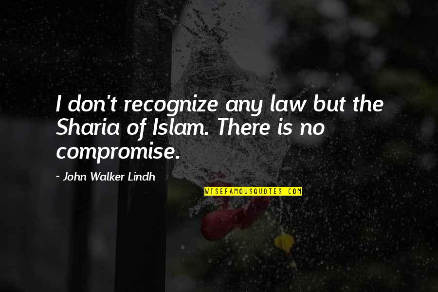Suedehead Quotes By John Walker Lindh: I don't recognize any law but the Sharia Suedehead Quotes By John Walker Lindh: I don't recognize any law but the Sharia