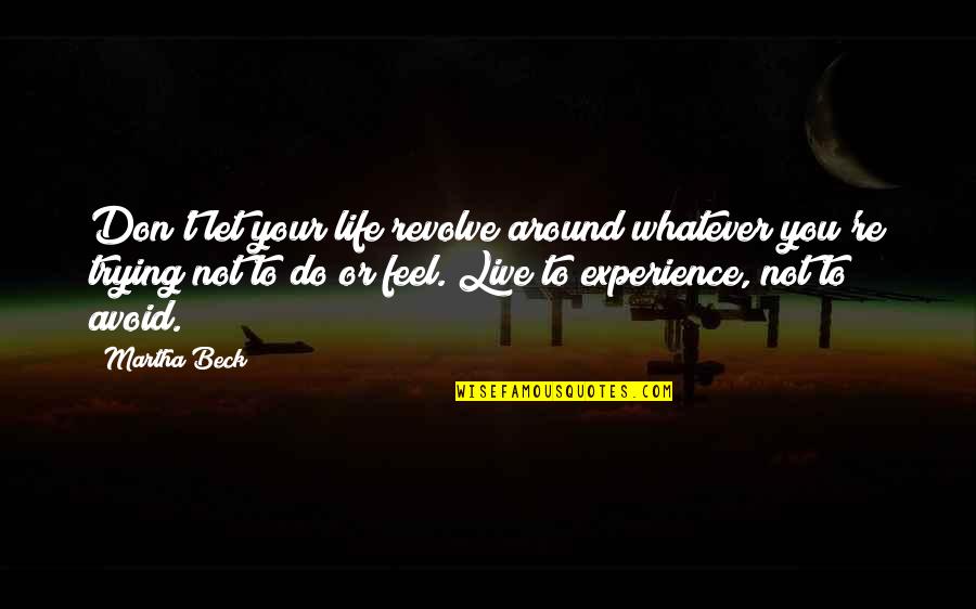 Suedehead Quotes By Martha Beck: Don't let your life revolve around whatever you're