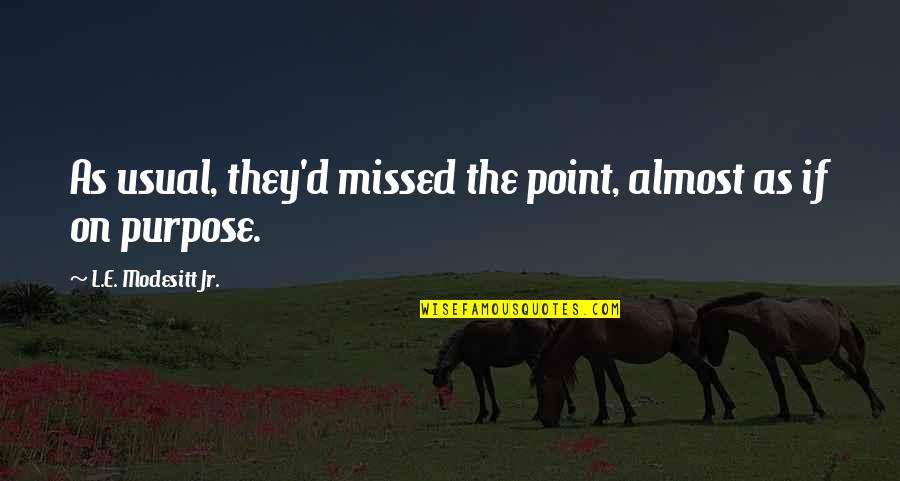 Suedehead Youtube Quotes By L.E. Modesitt Jr.: As usual, they'd missed the point, almost as Suedehead Youtube Quotes By L.E. Modesitt Jr.: As usual, they'd missed the point, almost as