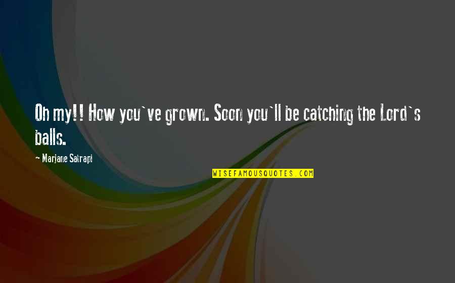 Suedes Palette Quotes By Marjane Satrapi: Oh my!! How you've grown. Soon you'll be Suedes Palette Quotes By Marjane Satrapi: Oh my!! How you've grown. Soon you'll be