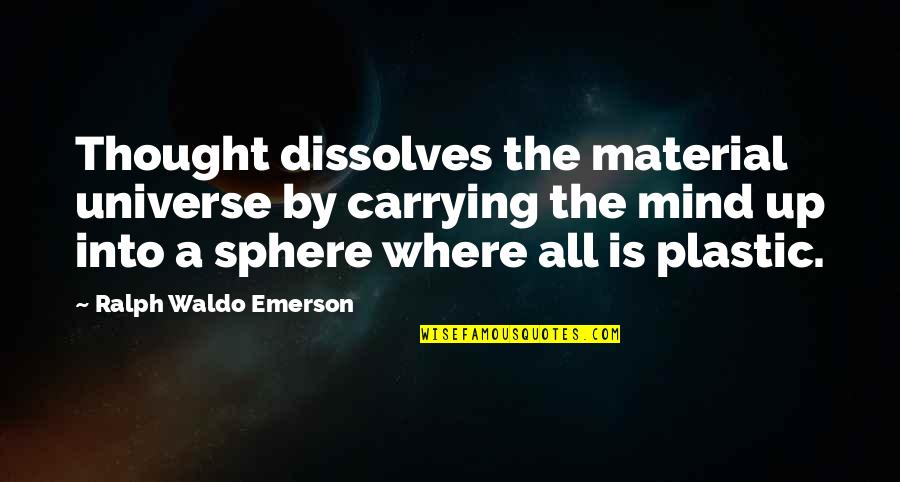 Suedes Quotes By Ralph Waldo Emerson: Thought dissolves the material universe by carrying the