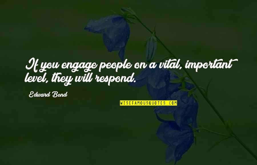 Suegra Love Quotes By Edward Bond: If you engage people on a vital, important