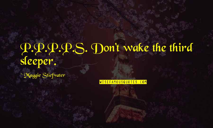 Suegro En Quotes By Maggie Stiefvater: P.P.P.P.S. Don't wake the third sleeper. Suegro En Quotes By Maggie Stiefvater: P.P.P.P.S. Don't wake the third sleeper.