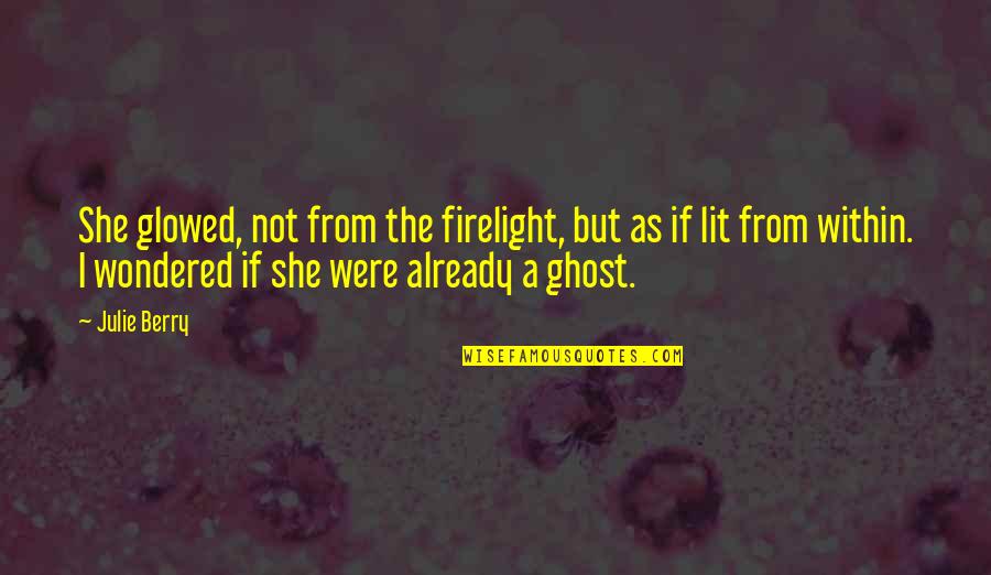 Suegros Animado Quotes By Julie Berry: She glowed, not from the firelight, but as Suegros Animado Quotes By Julie Berry: She glowed, not from the firelight, but as