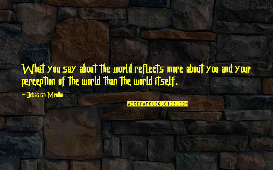 Sueharu Quotes By Debasish Mridha: What you say about the world reflects more