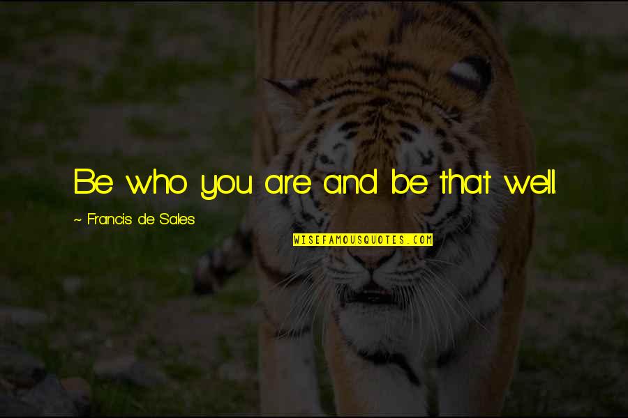 Sueharu Quotes By Francis De Sales: Be who you are and be that well.