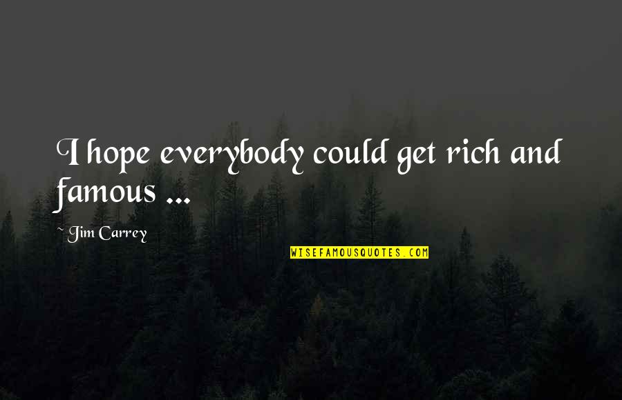 Suehiro Little Tokyo Quotes By Jim Carrey: I hope everybody could get rich and famous