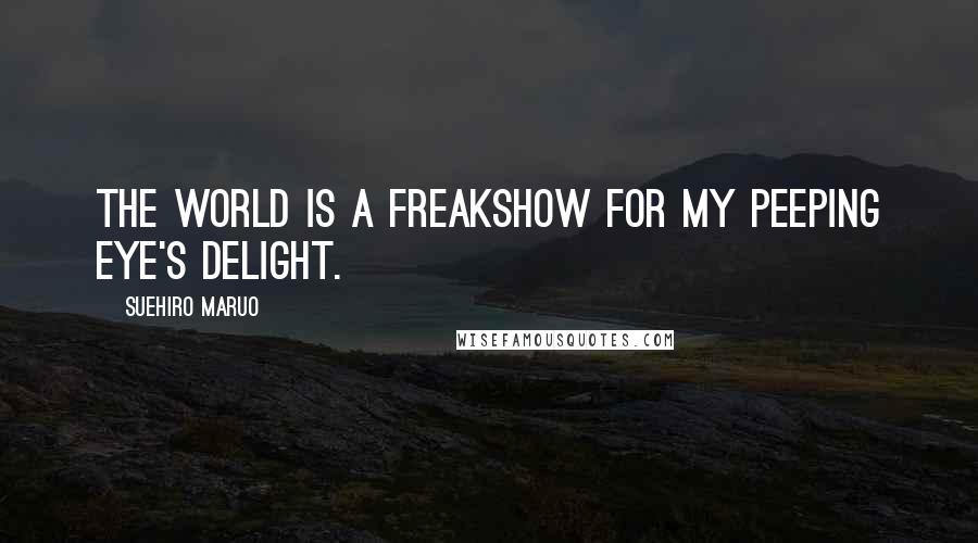 Suehiro Maruo quotes: The world is a freakshow for my peeping eye's delight.