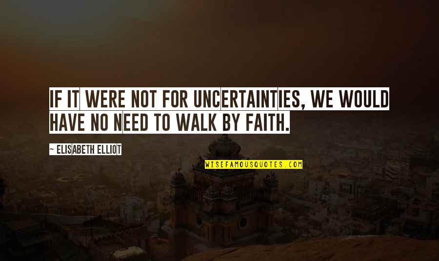 Suehiro Sharpening Quotes By Elisabeth Elliot: If it were not for uncertainties, we would Suehiro Sharpening Quotes By Elisabeth Elliot: If it were not for uncertainties, we would