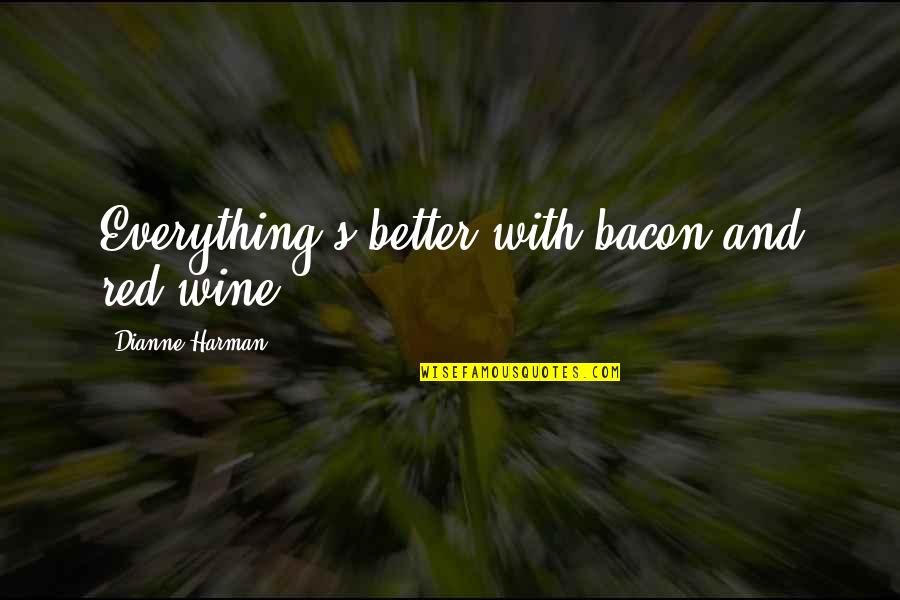 Suehiro Sushi Quotes By Dianne Harman: Everything's better with bacon and red wine! Suehiro Sushi Quotes By Dianne Harman: Everything's better with bacon and red wine!