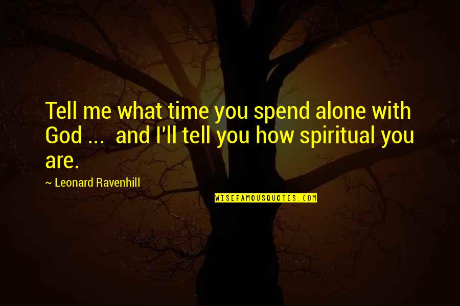 Suelas Para Quotes By Leonard Ravenhill: Tell me what time you spend alone with Suelas Para Quotes By Leonard Ravenhill: Tell me what time you spend alone with