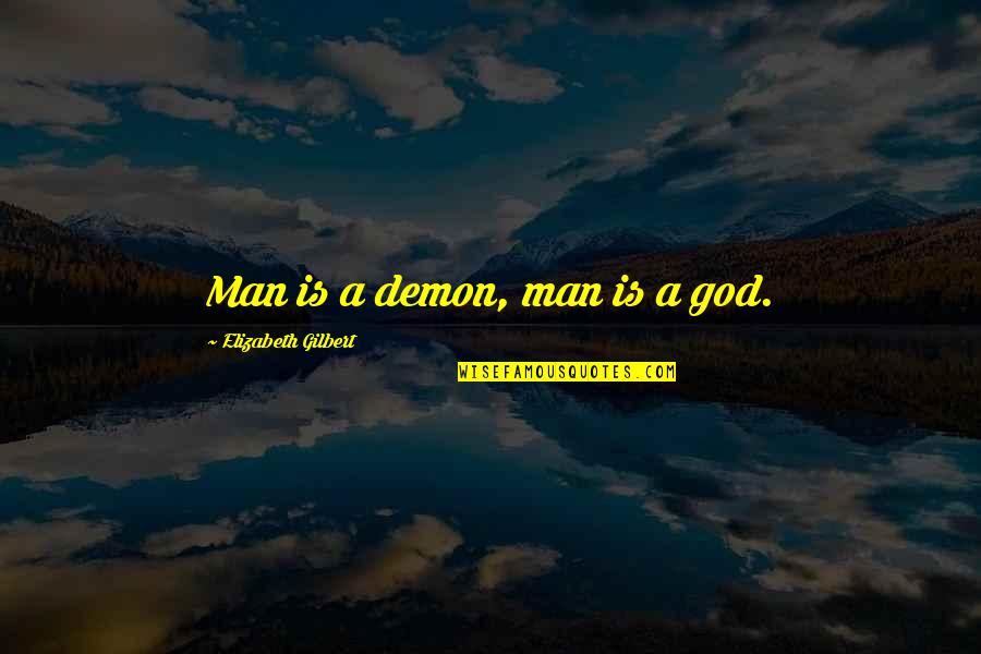 Sueldos Empleadas Quotes By Elizabeth Gilbert: Man is a demon, man is a god.