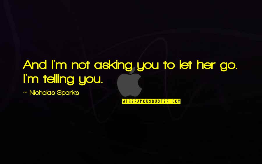 Suele Quotes By Nicholas Sparks: And I'm not asking you to let her