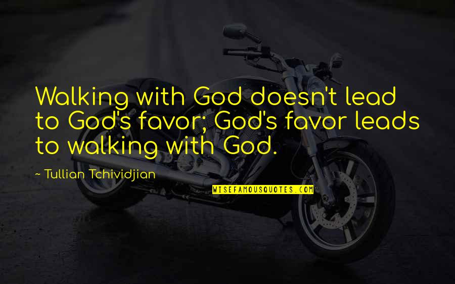 Suele Quotes By Tullian Tchividjian: Walking with God doesn't lead to God's favor;