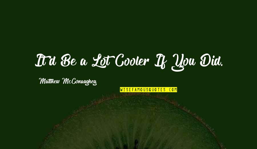 Suelem Do Sandos Quotes By Matthew McConaughey: It'd Be a Lot Cooler If You Did. Suelem Do Sandos Quotes By Matthew McConaughey: It'd Be a Lot Cooler If You Did.