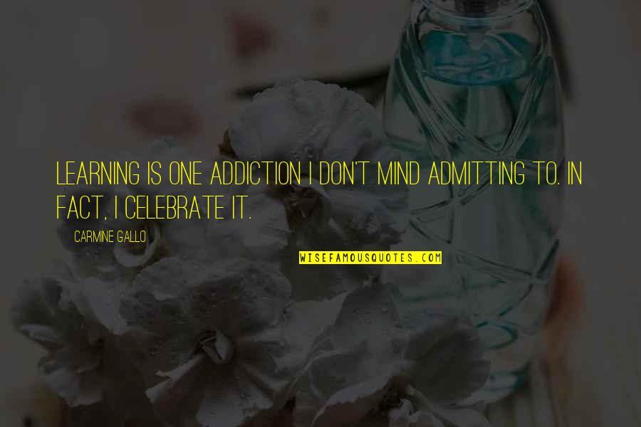 Suelen Avenida Quotes By Carmine Gallo: Learning is one addiction I don't mind admitting