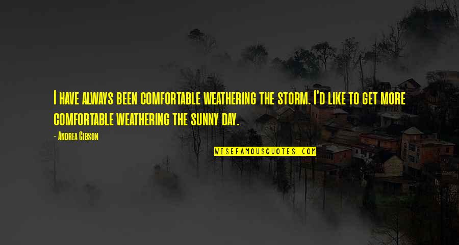 Suelen Kusinsky Quotes By Andrea Gibson: I have always been comfortable weathering the storm.