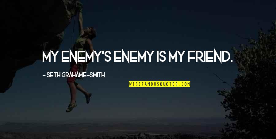 Suelen Quotes By Seth Grahame-Smith: my enemy's enemy is my friend. Suelen Quotes By Seth Grahame-Smith: my enemy's enemy is my friend.