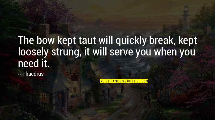 Sueles In English Quotes By Phaedrus: The bow kept taut will quickly break, kept