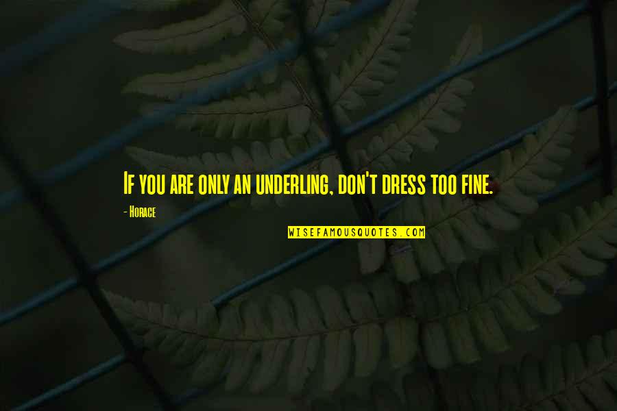 Sueli Schinagl Quotes By Horace: If you are only an underling, don't dress