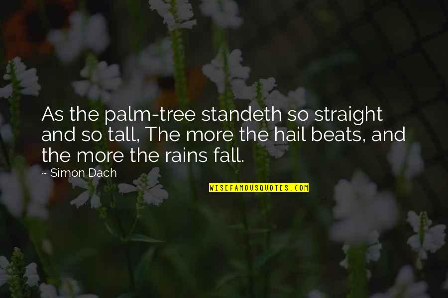 Suellos Tetov L Sok Quotes By Simon Dach: As the palm-tree standeth so straight and so Suellos Tetov L Sok Quotes By Simon Dach: As the palm-tree standeth so straight and so