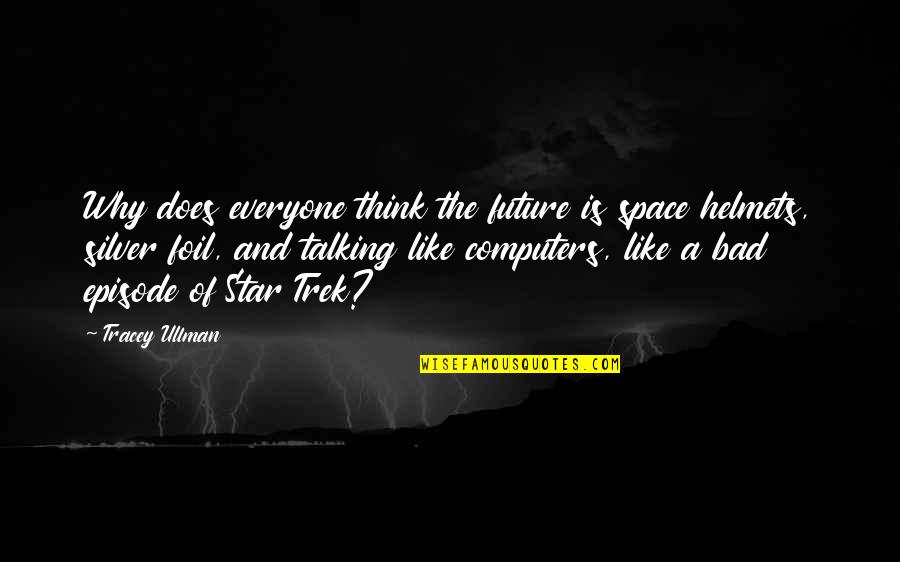 Suellos Tetov L Sok Quotes By Tracey Ullman: Why does everyone think the future is space Suellos Tetov L Sok Quotes By Tracey Ullman: Why does everyone think the future is space