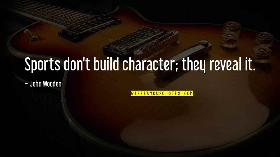 Suelo Quotes By John Wooden: Sports don't build character; they reveal it. Suelo Quotes By John Wooden: Sports don't build character; they reveal it.