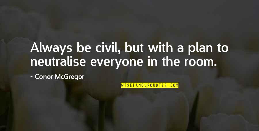 Suelos Fertiles Quotes By Conor McGregor: Always be civil, but with a plan to Suelos Fertiles Quotes By Conor McGregor: Always be civil, but with a plan to