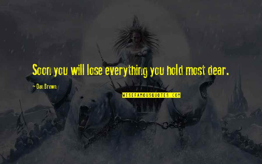 Suelos Francos Quotes By Dan Brown: Soon you will lose everything you hold most