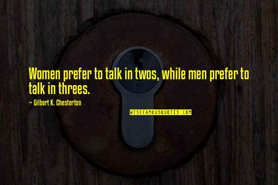 Suelos Quotes By Gilbert K. Chesterton: Women prefer to talk in twos, while men Suelos Quotes By Gilbert K. Chesterton: Women prefer to talk in twos, while men