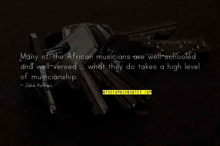 Suelta Mi Quotes By Jake Holmes: Many of the African musicians are well-schooled and Suelta Mi Quotes By Jake Holmes: Many of the African musicians are well-schooled and