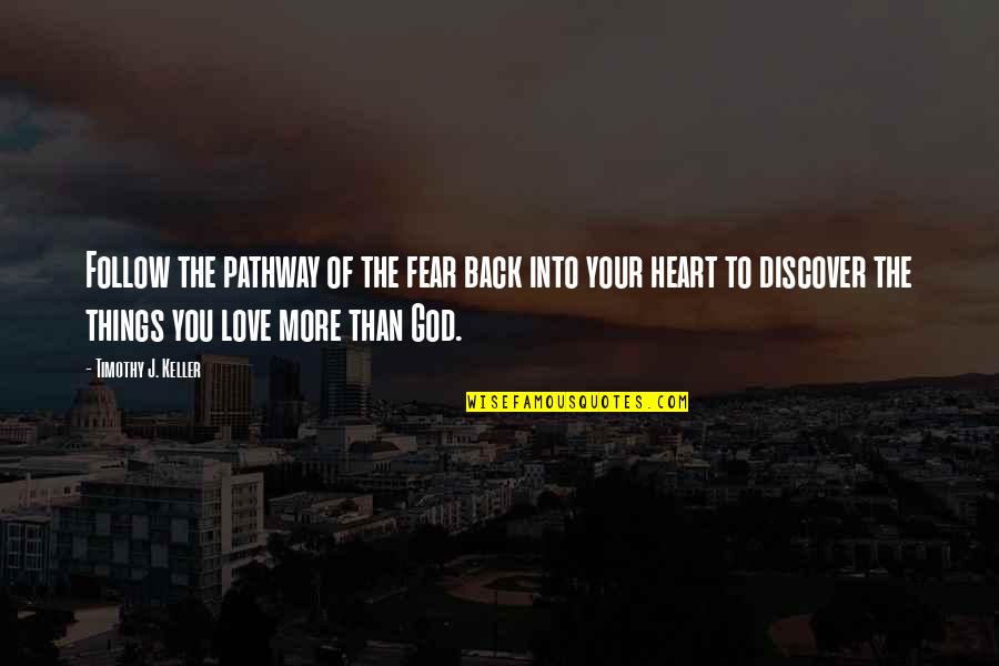 Suelta Mi Quotes By Timothy J. Keller: Follow the pathway of the fear back into Suelta Mi Quotes By Timothy J. Keller: Follow the pathway of the fear back into