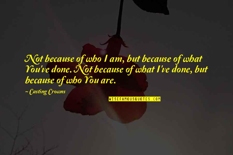Suelta Quotes By Casting Crowns: Not because of who I am, but because Suelta Quotes By Casting Crowns: Not because of who I am, but because