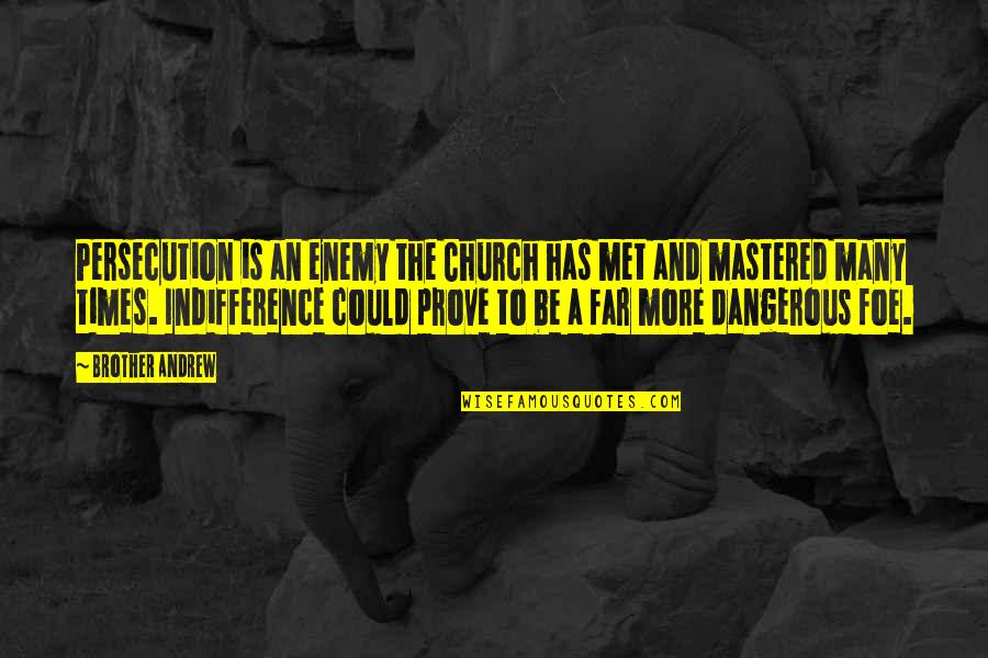 Sueltas Y Quotes By Brother Andrew: Persecution is an enemy the Church has met