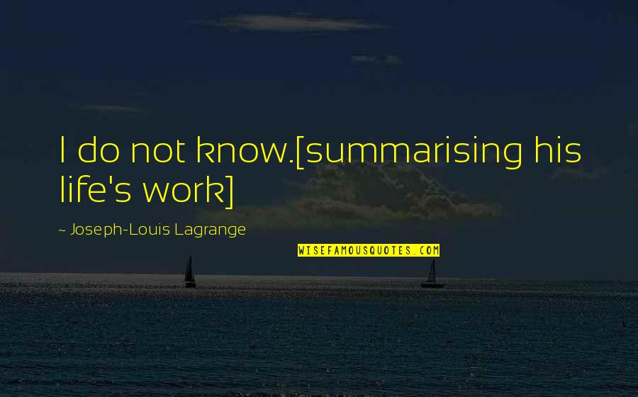 Sueltas Y Quotes By Joseph-Louis Lagrange: I do not know.[summarising his life's work]