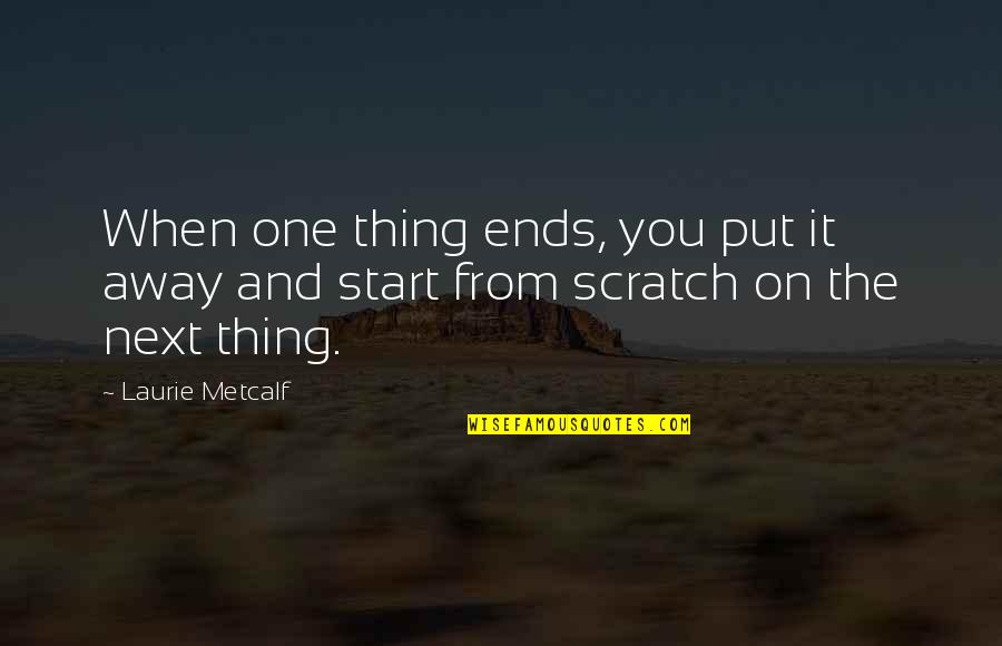 Sueltate Quotes By Laurie Metcalf: When one thing ends, you put it away