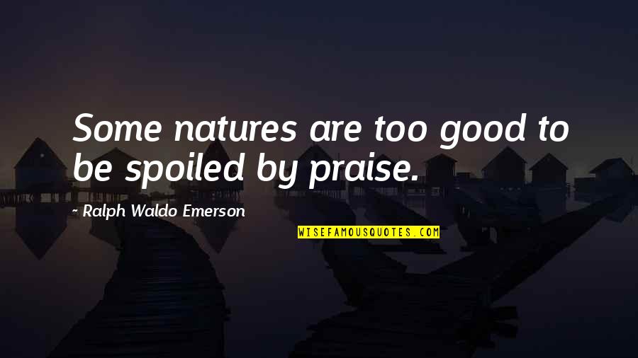 Suelto Lo Quotes By Ralph Waldo Emerson: Some natures are too good to be spoiled