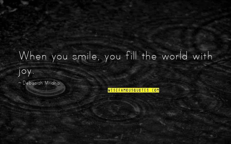 Suelto Translation Quotes By Debasish Mridha: When you smile, you fill the world with